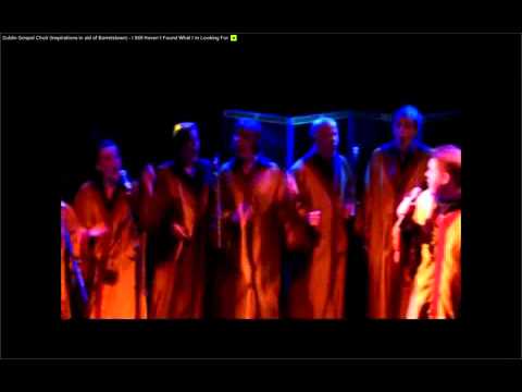 Dublin Gospel Choir - STILL HAVEN'T FOUND WHAT I'M LOOKING FOR