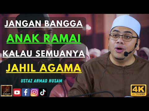 Ustaz Ahmad Husam - JANGAN BANGGA ANAK RAMAI KALAU SEMUANYA JAHIL AGAMA