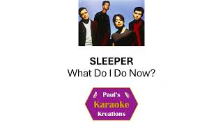 SLEEPER- What Do I Do Now?  (Karaoke)