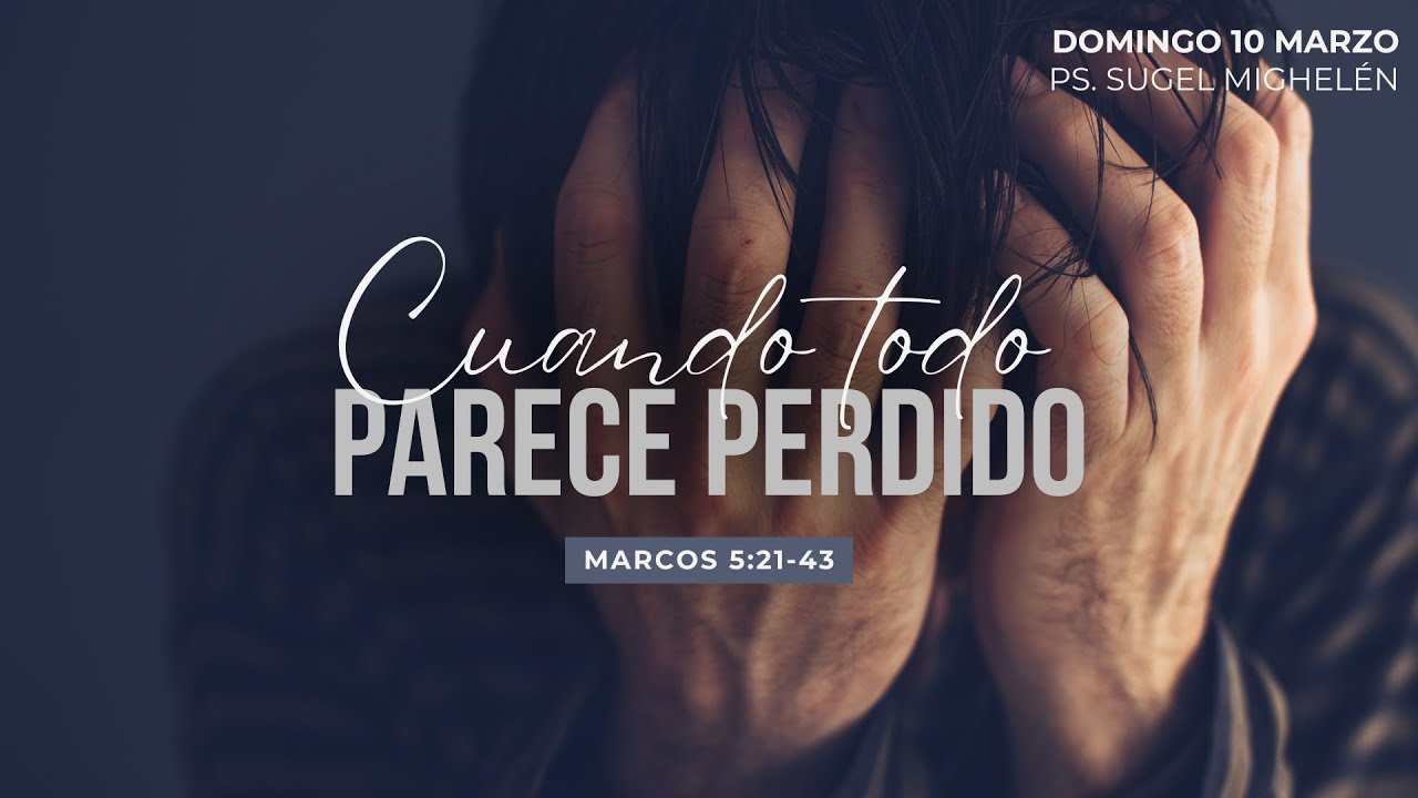 Cuando todo parece perdido | Marcos 5:21-43 | Pr. Sugel Michelén