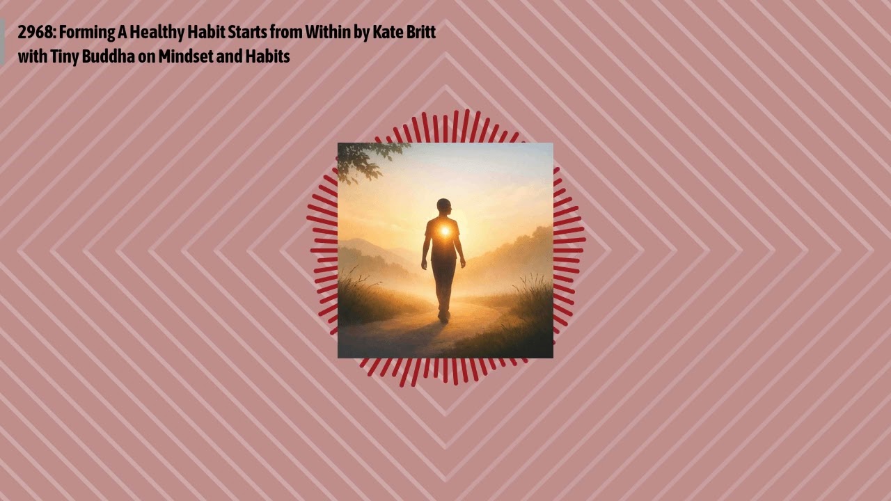 2968: Forming A Healthy Habit Starts from Within by Kate Britt with Tiny Buddha on Mindset and...