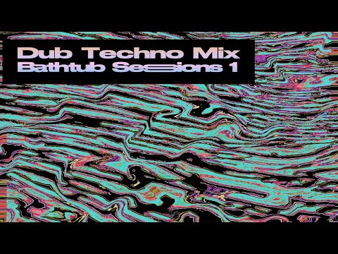 Dub Techno Mix - Bathtub Sessions 1