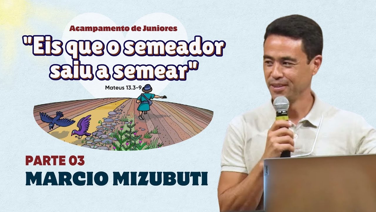 03- EIS QUE O SEMEADOR SAIU A SEMEAR | Marcio Mizubuti | Acampamento de Juniores 2024