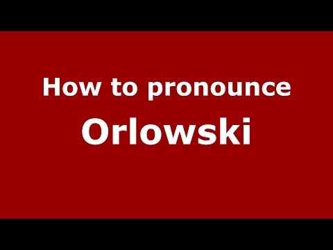 How to pronounce Orlowski (Polish/Poland) - PronounceNames.com