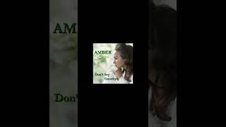 Amber- Don&#39;t say goodbye