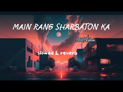 Main Rang Sharbaton Ka - Atif Aslam | slowed & reverb | lofi42_vibes