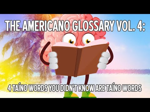 The Americano Glossary Vol. 4: Four Taíno Words You Didn't Know Are Taíno Words
