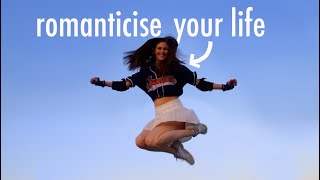 How to Romanticize your Life Everyday + Appreciate the little things