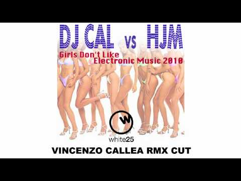 DJ CAL vs HJM "Girls Don't Like Electronic Music" (Vincenzo Callea Rmx)