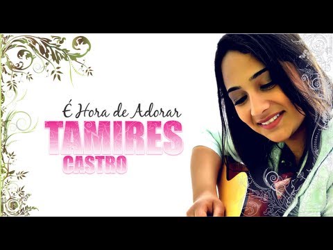 É Hora De Adorar - Tamires Castro