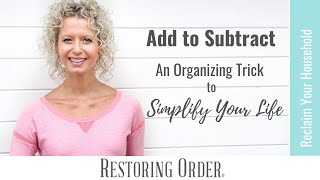 Add to Subtract - An Organizing Trick to Simplify Your Life