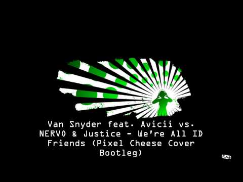 Van Snyder feat. Avicii vs. NERVO & Justice - We're All ID Friends (Pixel Cheese Cover Bootleg)