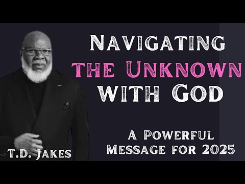 TD Jakes ____Navigating the Unknown with God - A Powerful Message for 2025