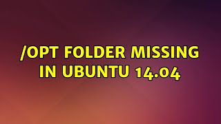 Ubuntu: /opt folder missing in Ubuntu 14.04 (2 Solutions!!)