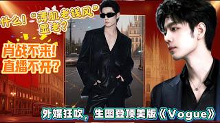 Download lagu 什么！“薄肌老钱风”显老？肖战不来，直播不开？外媒狂吹：肖战生图登顶美版《Vogue》？#肖战 mp3