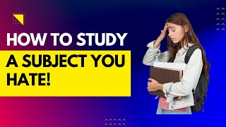 How to Study a Subject You Hate!