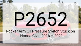DTC P2652: Rocker Arm Oil Pressure Switch Stuck on - Honda Civic 2016 – 2021