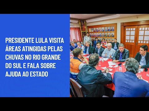 Presidente Lula visita áreas atingidas pelas chuvas no Rio Grande do Sul e fala de ajuda ao estado