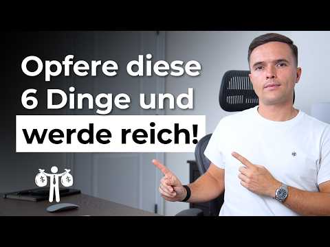 6 Dinge, auf die du verzichten MUSST, wenn du REICH werden willst!