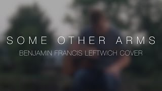 Benjamin Francis Leftwich - Some Other Arms (Cover)