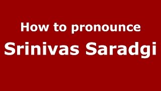 How to pronounce Srinivas Saradgi