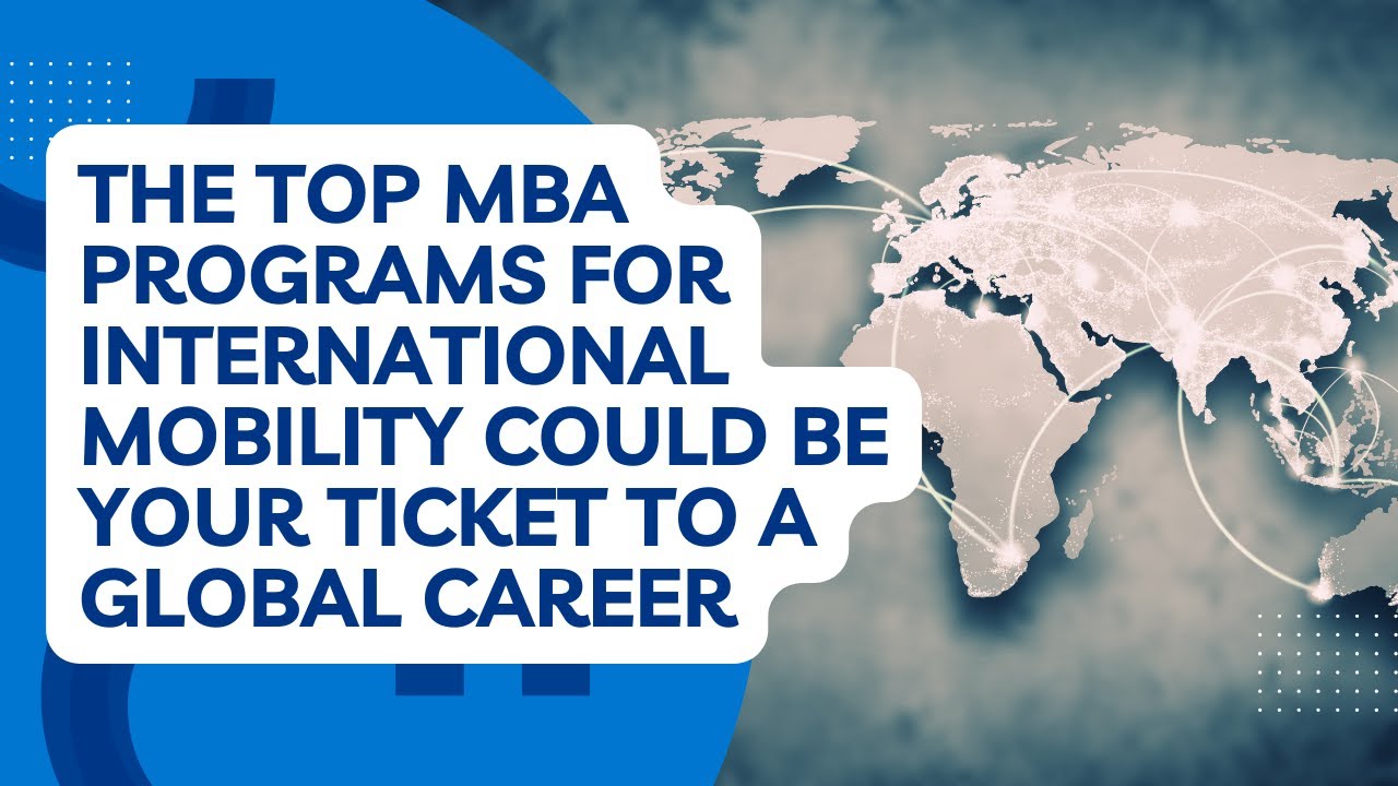 The Top MBA Programs for International Mobility Could Be Your Ticket to a Global Career