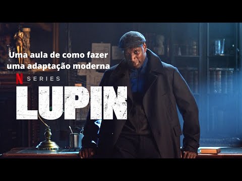 Lupin da Netflix  uma aula de como adaptar um livro