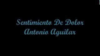 Sentimiento De Dolor (Feeling Of Pain) - Antonio Aguilar (Letra - Lyrics)