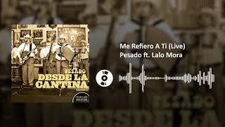 Me Refiero A Ti (Live) - Pesado ft. Lalo Mora | SL