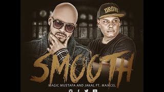 Magic Mustafa & Jakal - Smooth (feat Maikcel)