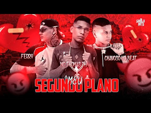 MC THOMAS TH FEAT. FERRY - MEU SEGUNDO PLANO - DJ CHAVOSO NO BEAT