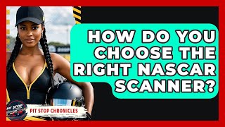How Do You Choose The Right NASCAR Scanner - Pit Stop Chronicles
