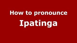 How to pronounce Ipatinga