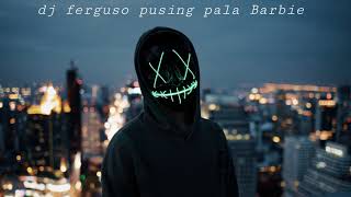 Download lagu Dj ferguso pusing pala Barbie~ mp3