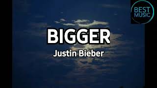 Justin Bieber – Bigger ( Lyrics )