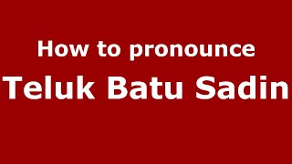 How to pronounce Teluk Batu Sadin