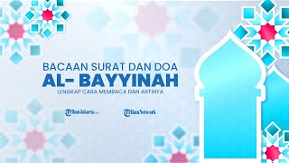 Berikut Bacaan Doa Surat Al Bayyinah, Lengkap Beserta Latin dan Artinya