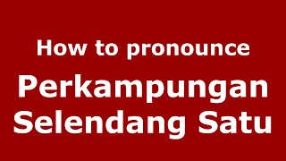 How to pronounce Perkampungan Selendang Satu