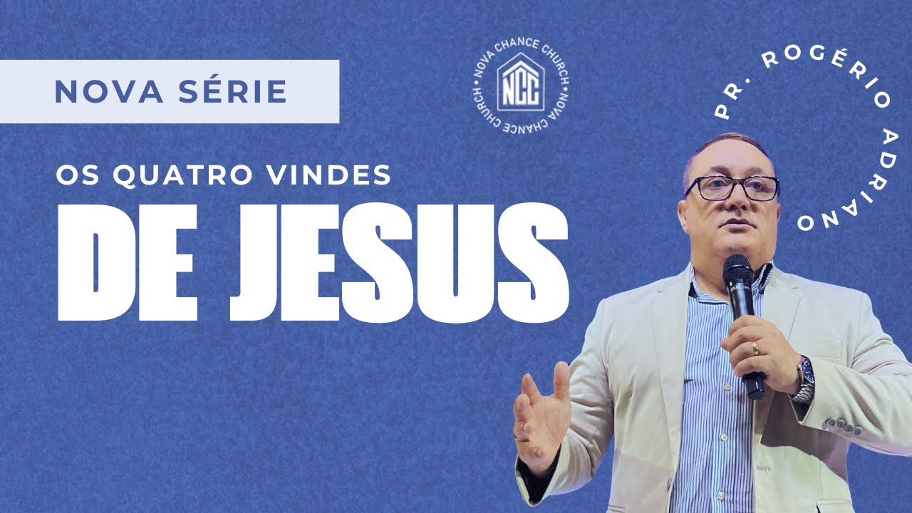 Os Quatro Vindes de Jesus - Parte 3 | Pr. Rogério Adriano | Nova Chance Church