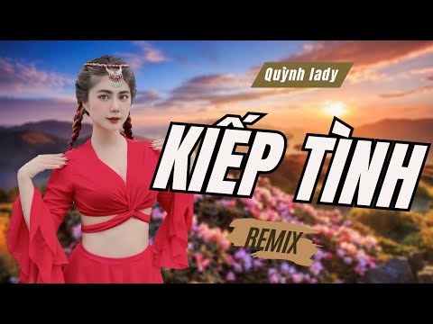 KIẾP TÌNH NHẠC REMIX HOT 2023 - QUỲNH LADY x SONG ĐẠT MEDIA | Và ước chi ta chưa từng yêu nhau