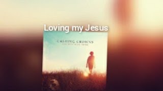 Casting Crowns Loving my Jesus lyrics