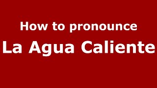 How to pronounce La Agua Caliente