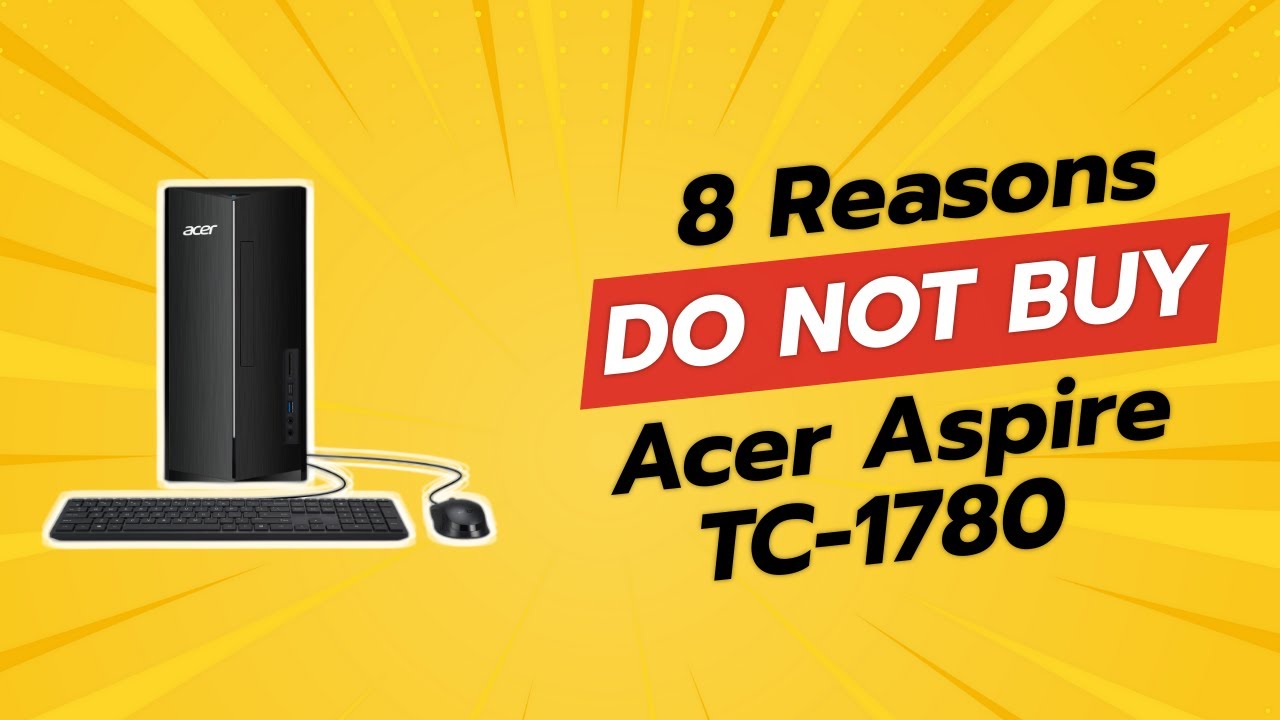 8 Reasons You Should THINK TWICE Before Buying the Acer Aspire TC-1780! 🚫💻