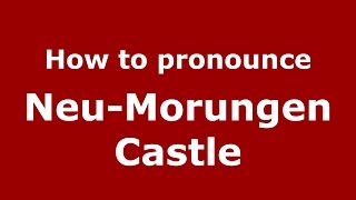 How to pronounce Neu-Morungen Castle
