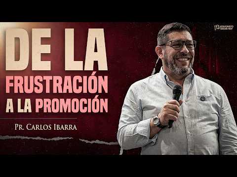 De la frustración a la promoción | Pr. Carlos Ibarra