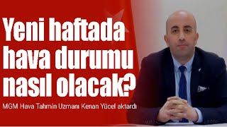 Yeni haftada hava durumu nasıl olacak? | MGM Hava Tahmin Uzmanı Kenan 