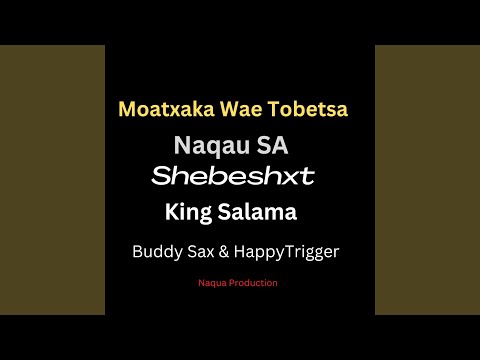 Moatxaka Wae Tobetsa (feat. Shebeshxt, King Salama, Buddy Sax, Happy Trigger & Trajolic Two-Six)