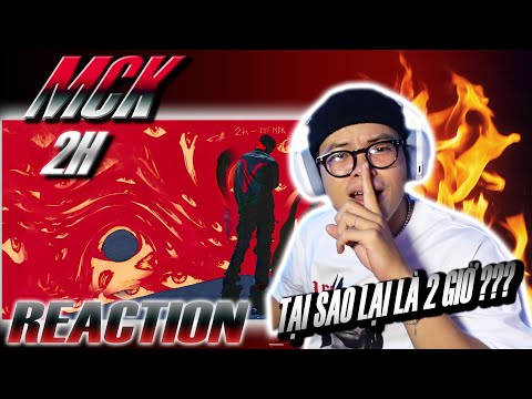 (REACTION) 2h - MCK | NHẠC HAY NÊN CHỈ NGHE, MIỄN NHẬN XÉT !