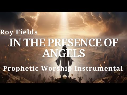 Prophetic Worship Instrumental| IN THE PRESENCE OF ANGELS Roy Fields