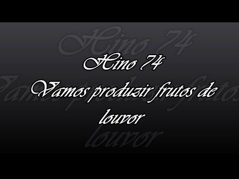 Hino 74 - Vamos produzir frutos de louvor